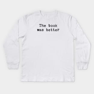 The Book Was Better Kids Long Sleeve T-Shirt